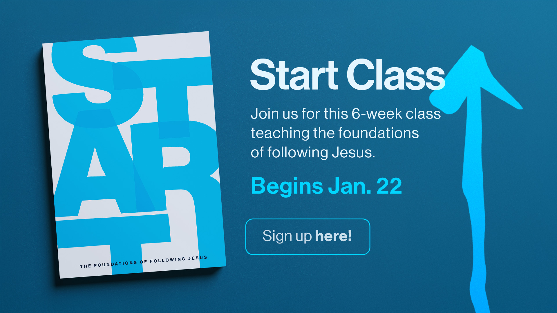 Start Class, begins Jan. 22 Learn the foundations of following Jesus Click here to signup